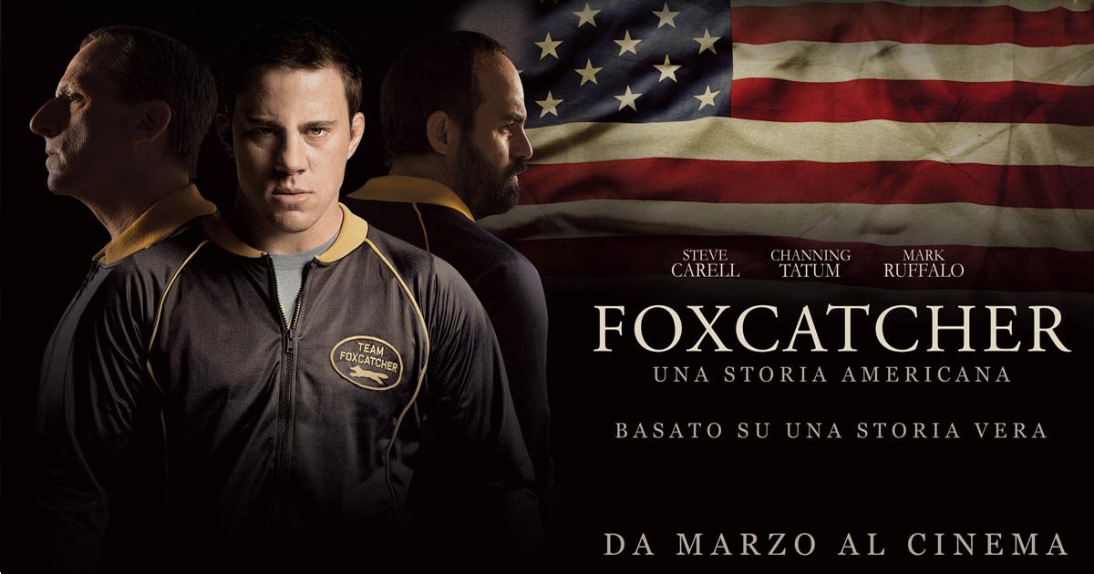 Foxcatcher una storia Americana. DAL 12 MARZO AL CINEMA Foxcatcher una storia Americana. DAL 12 MARZO AL CINEMA